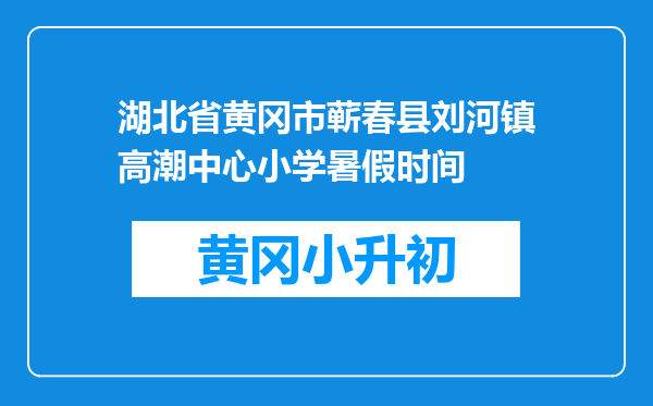 湖北省黄冈市蕲春县刘河镇高潮中心小学暑假时间
