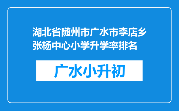 湖北省随州市广水市李店乡张杨中心小学升学率排名