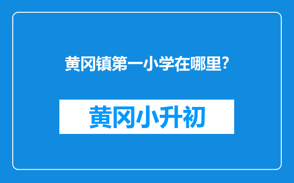 黄冈镇第一小学在哪里？