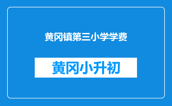黄冈镇第三小学学费