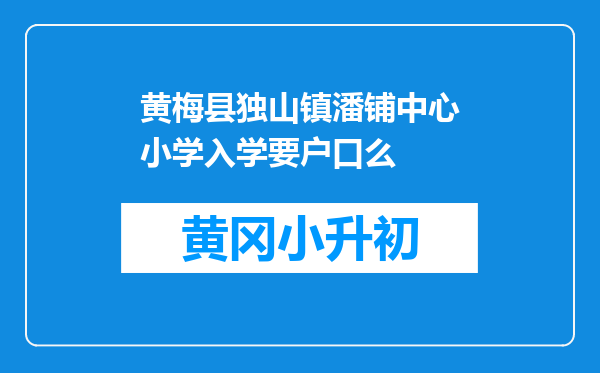 黄梅县独山镇潘铺中心小学入学要户口么