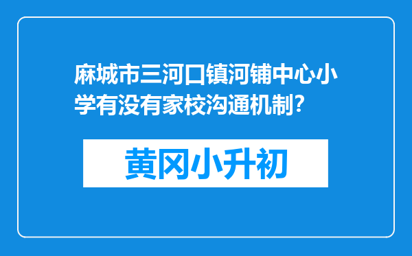 麻城市三河口镇河铺中心小学有没有家校沟通机制？