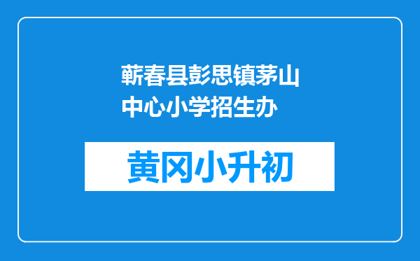 蕲春县彭思镇茅山中心小学招生办