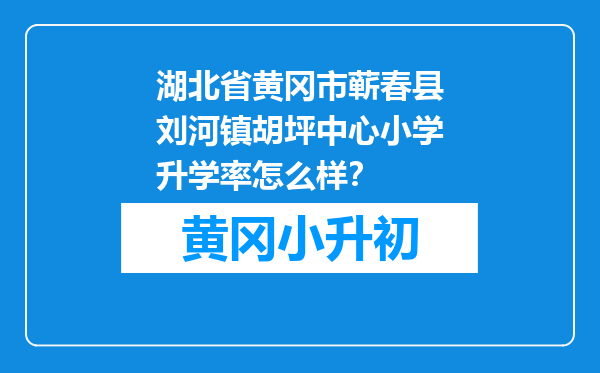 湖北省黄冈市蕲春县刘河镇胡坪中心小学升学率怎么样？