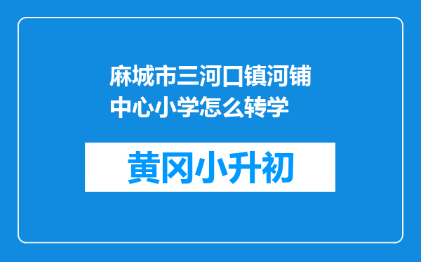 麻城市三河口镇河铺中心小学怎么转学