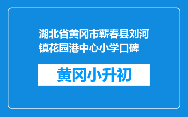 湖北省黄冈市蕲春县刘河镇花园港中心小学口碑