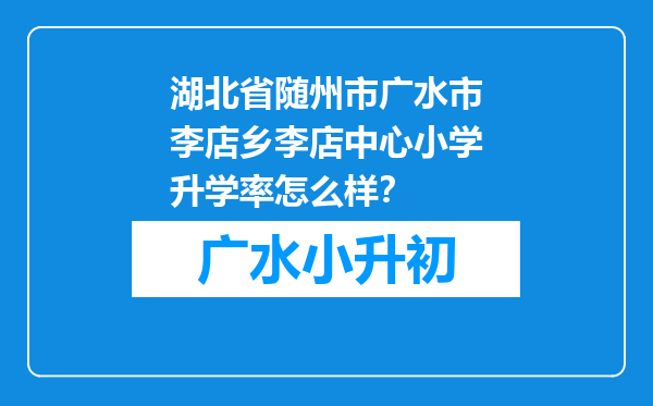 湖北省随州市广水市李店乡李店中心小学升学率怎么样？