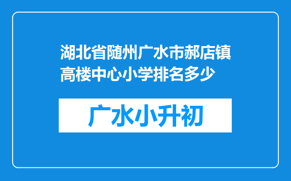 湖北省随州广水市郝店镇高楼中心小学排名多少