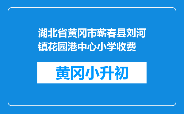 湖北省黄冈市蕲春县刘河镇花园港中心小学收费