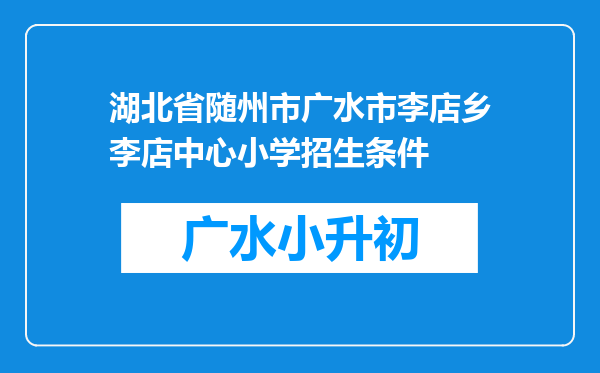 湖北省随州市广水市李店乡李店中心小学招生条件