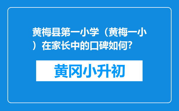 黄梅县第一小学（黄梅一小）在家长中的口碑如何？