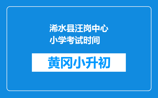 浠水县汪岗中心小学考试时间
