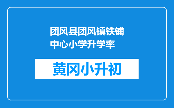 团风县团风镇铁铺中心小学升学率