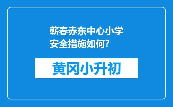 蕲春赤东中心小学安全措施如何？