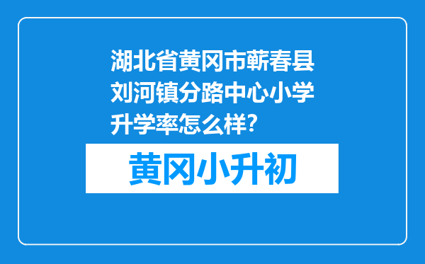 湖北省黄冈市蕲春县刘河镇分路中心小学升学率怎么样？