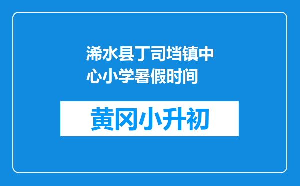 浠水县丁司垱镇中心小学暑假时间