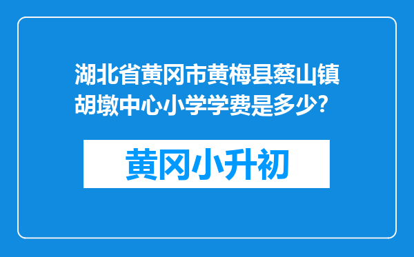 湖北省黄冈市黄梅县蔡山镇胡墩中心小学学费是多少？
