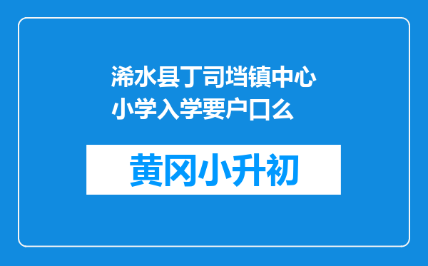 浠水县丁司垱镇中心小学入学要户口么