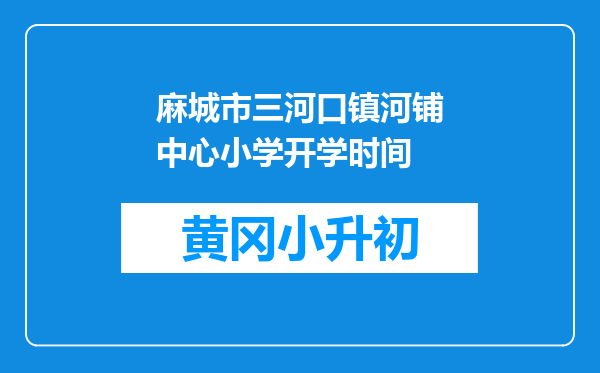 麻城市三河口镇河铺中心小学开学时间