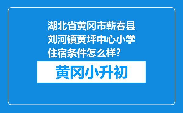 湖北省黄冈市蕲春县刘河镇黄坪中心小学住宿条件怎么样？