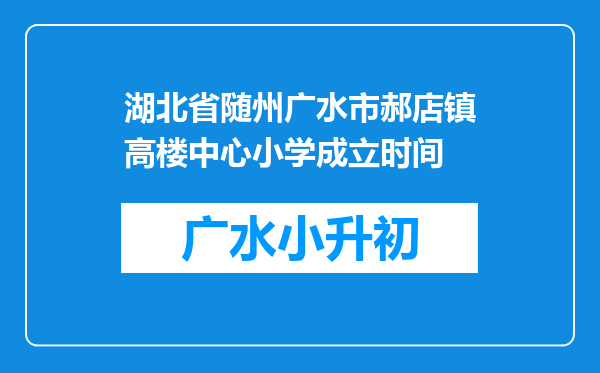 湖北省随州广水市郝店镇高楼中心小学成立时间