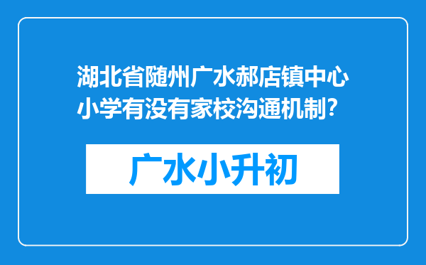 湖北省随州广水郝店镇中心小学有没有家校沟通机制？