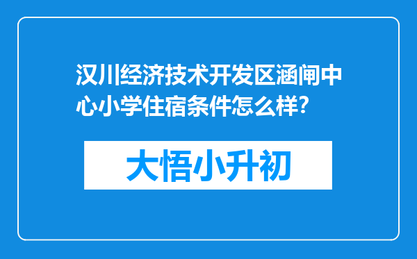 汉川经济技术开发区涵闸中心小学住宿条件怎么样？