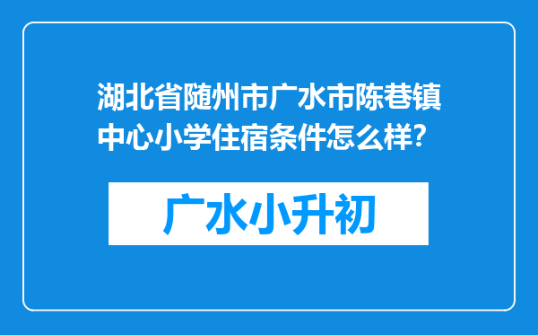 湖北省随州市广水市陈巷镇中心小学住宿条件怎么样？