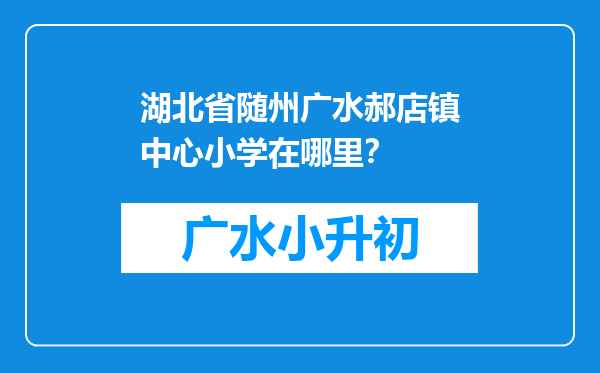 湖北省随州广水郝店镇中心小学在哪里？
