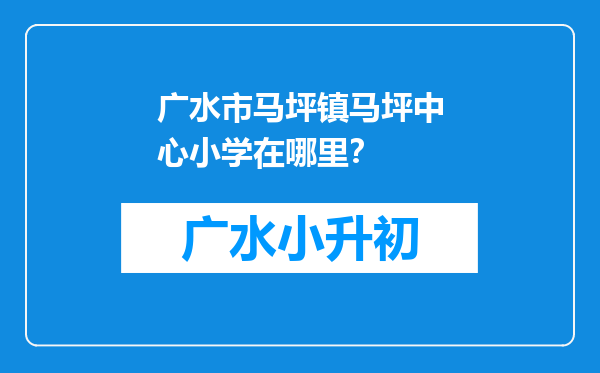 广水市马坪镇马坪中心小学在哪里？