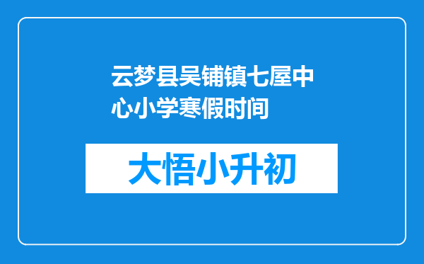 云梦县吴铺镇七屋中心小学寒假时间
