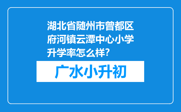 湖北省随州市曾都区府河镇云潭中心小学升学率怎么样？