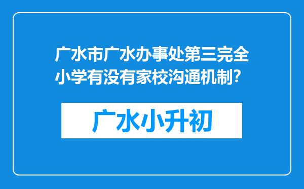 广水市广水办事处第三完全小学有没有家校沟通机制？