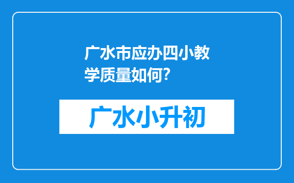 广水市应办四小教学质量如何？