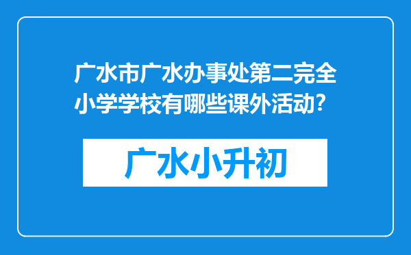 广水市广水办事处第二完全小学学校有哪些课外活动？