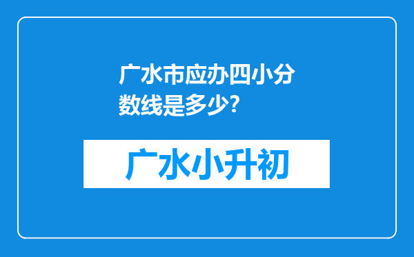广水市应办四小分数线是多少？