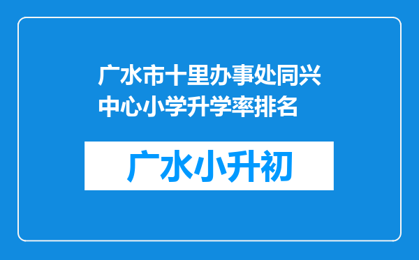 广水市十里办事处同兴中心小学升学率排名