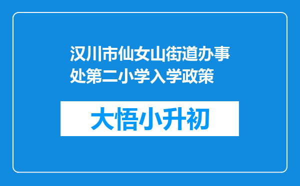 汉川市仙女山街道办事处第二小学入学政策