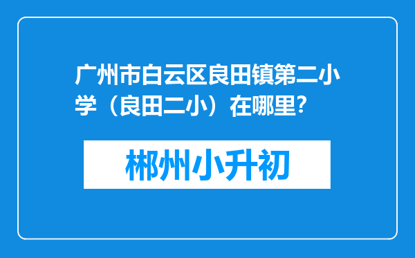 广州市白云区良田镇第二小学（良田二小）在哪里？