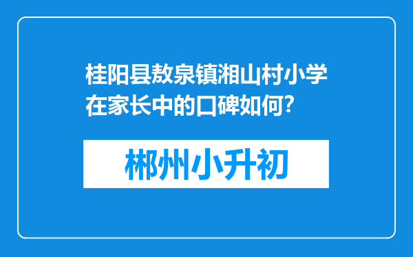 桂阳县敖泉镇湘山村小学在家长中的口碑如何？