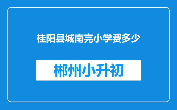 桂阳县城南完小学费多少