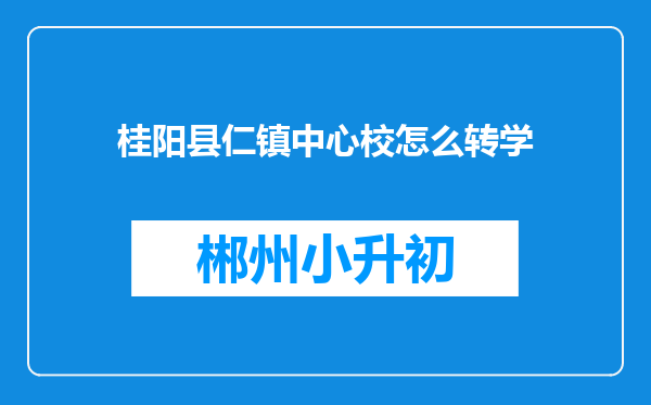 桂阳县仁镇中心校怎么转学