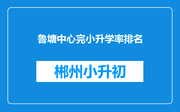 鲁塘中心完小升学率排名