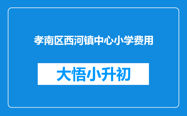 孝南区西河镇中心小学费用