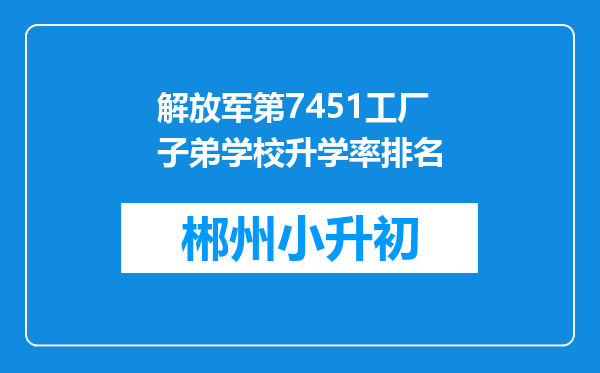 解放军第7451工厂子弟学校升学率排名