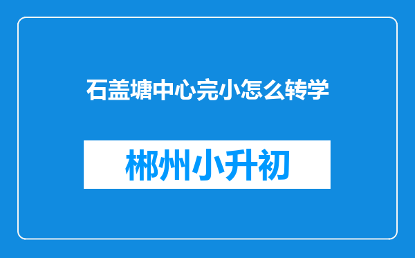 石盖塘中心完小怎么转学