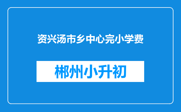 资兴汤市乡中心完小学费