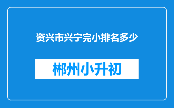 资兴市兴宁完小排名多少