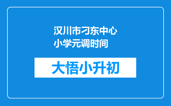 汉川市刁东中心小学元调时间