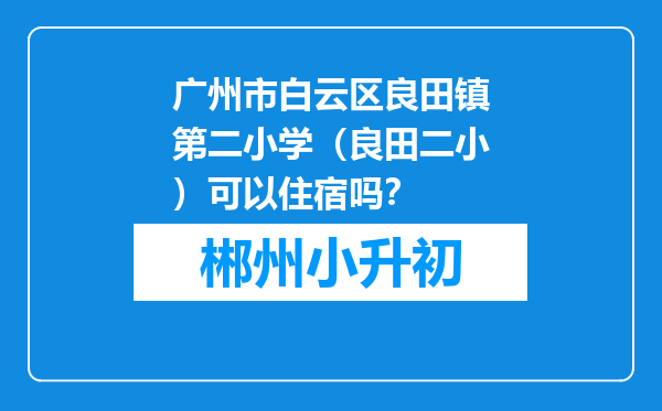 广州市白云区良田镇第二小学（良田二小）可以住宿吗？